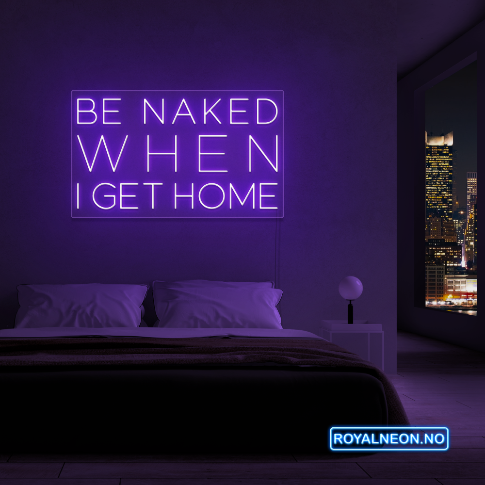 "Be naked when i get home" Led Neonskilt.